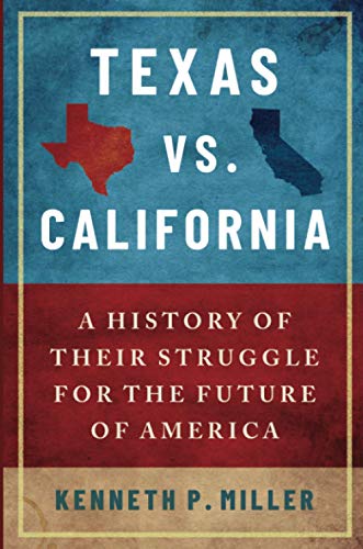 Texas vs. California: A History of Their Struggle for the Future of America: A History of Their Struggle for the Future of America