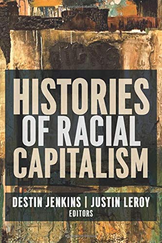Histories of Racial Capitalism (Columbia Studies in the History of U.S. Capitalism)