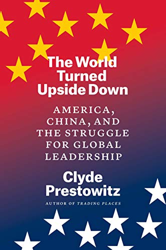 The World Turned Upside Down: America China and the Struggle for Global Leadership