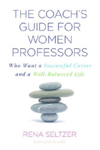 The Coach's Guide for Women Professors: Who Want a Successful Career and a Well-Balanced Life