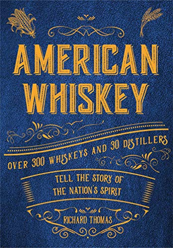 American Whiskey: Over 300 whiskeys and 30 distillers tell the story of the nation's spirit