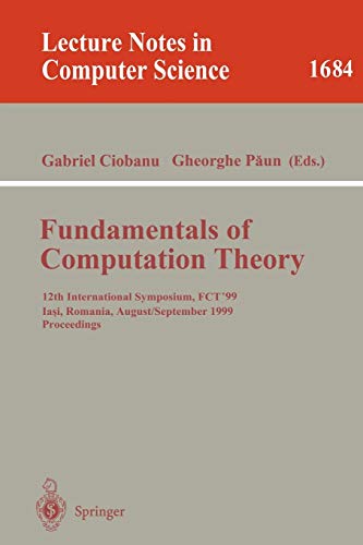 Fundamentals of Computation Theory: 12th International Symposium, FCT'99 Iasi, Romania, August 30 - September 3, 1999 Proceedings (Lecture Notes in Computer Science, 1684)