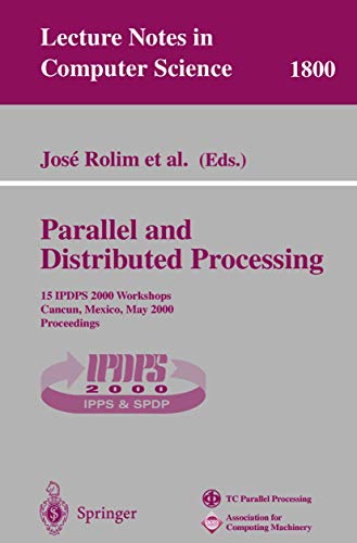 Parallel and Distributed Processing: 15 IPDPS 2000 Workshops Cancun, Mexico, May 15, 2000 Proceedings (Lecture Notes in Computer Science, 1800)