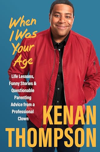 When I Was Your Age: Life Lessons Funny Stories & Questionable Parenting Advice from a Professional Clown