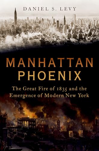 Manhattan Phoenix: The Great Fire of 1835 and the Emergence of Modern New York