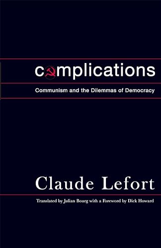 Complications: Communism and the Dilemmas of Democracy (Columbia Studies in Political Thought / Political History)