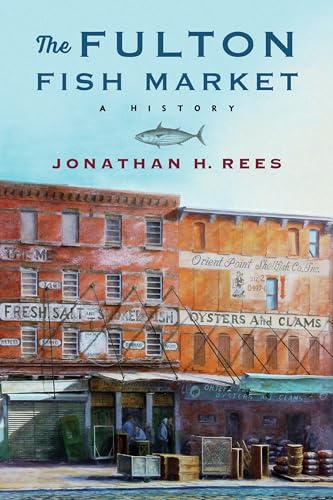 The Fulton Fish Market: A History (Arts and Traditions of the Table: Perspectives on Culinary History)
