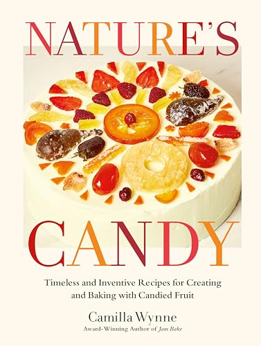 Natures Candy: Timeless and Inventive Recipes for Creating and Baking with Candied Fruit