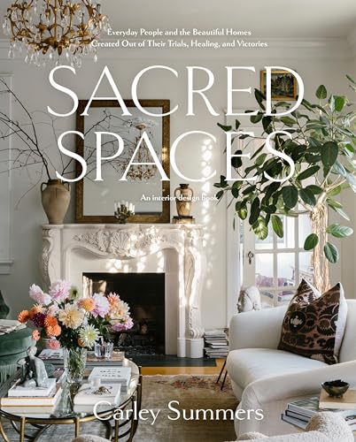 Sacred Spaces: Everyday People and the Beautiful Homes Created Out of Their Trials Healing and Victories