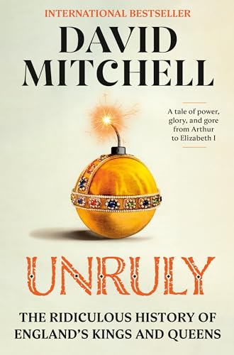 Unruly: The Ridiculous History of Englands Kings and Queens