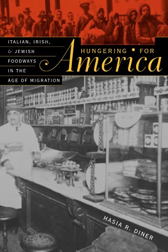 Hungering for America: Italian Irish and Jewish Foodways in the Age of Migration