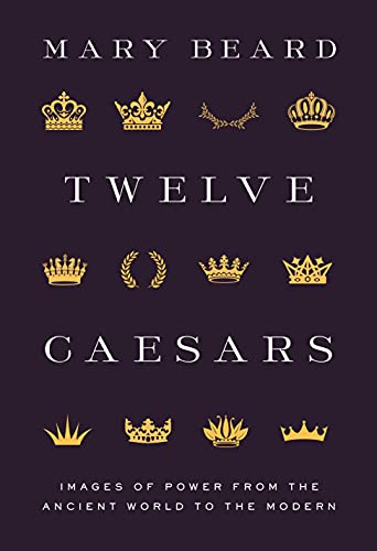 Twelve Caesars: Images of Power from the Ancient World to the Modern (The A. W. Mellon Lectures in the Fine Arts Bollingen Series 35 60)