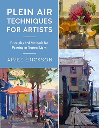 Plein Air Techniques for Artists: Principles and Methods for Painting in Natural Light (Volume 8) (For Artists 8)