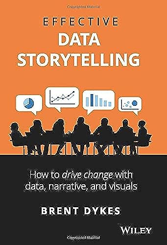 Effective Data Storytelling: How to Drive Change with Data Narrative and Visuals