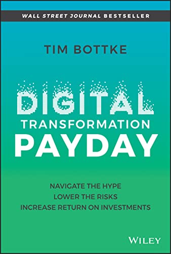 Digital Transformation Payday: Navigate the Hype Lower the Risks Increase Return on Investments