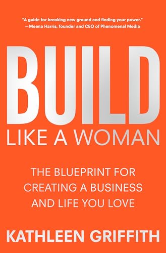 Build Like A Woman: The Blueprint for Creating a Business and Life You Love