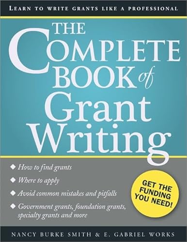 The Complete Book of Grant Writing: Learn to Write Grants Like a Professional (Includes 20 Samples of Grant Proposals and More for Nonprofits Educators Artists Businesses and Entrepreneurs)