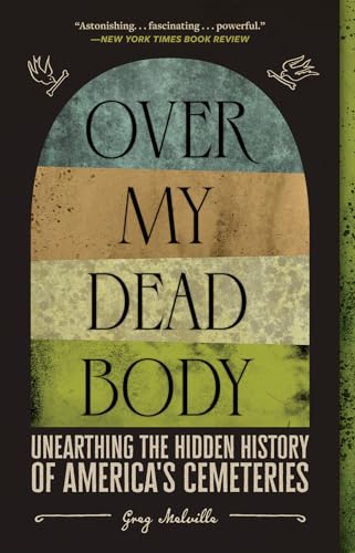 Over My Dead Body: Unearthing the Hidden History of Americas Cemeteries