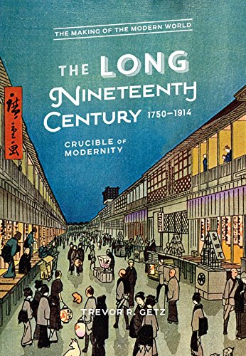 The Long Nineteenth Century 1750-1914: Crucible of Modernity (The Making of the Modern World)
