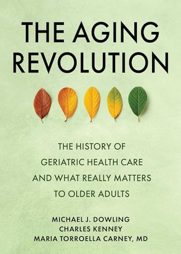 The Aging Revolution: The History of Geriatric Health Care and What Really Matters to Older Adults