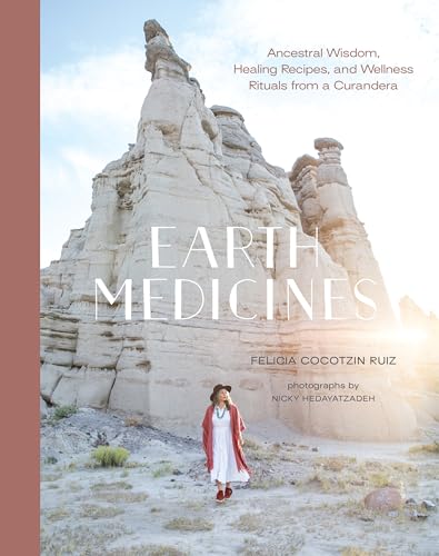 Earth Medicines: Ancestral Wisdom Healing Recipes and Wellness Rituals from a Curandera