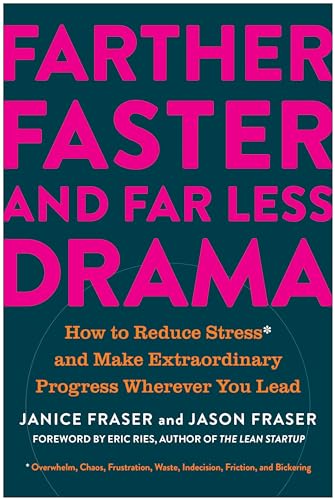 Farther Faster and Far Less Drama: How to Reduce Stress and Make Extraordinary Progress Wherever You Lead