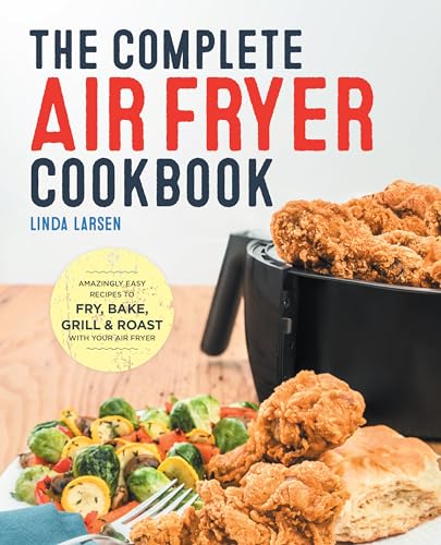 The Complete Air Fryer Cookbook: Amazingly Easy Recipes to Fry Bake Grill and Roast with Your Air Fryer