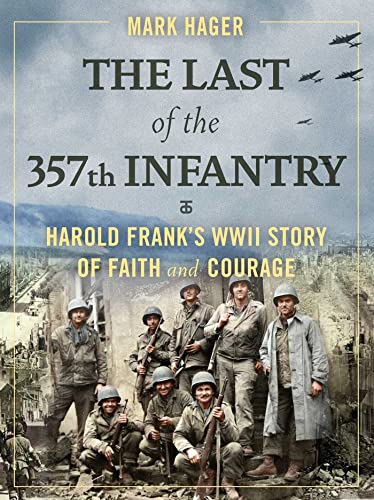 The Last of the 357th Infantry: Harold Franks WWII Story of Faith and Courage