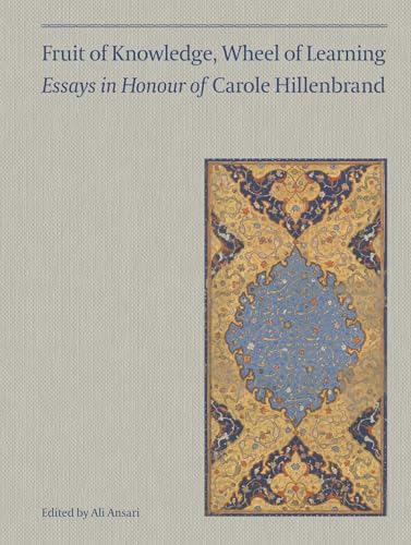 Fruit of Knowledge Wheel of Learning (Vol I): Essays in Honour of Professor Carole Hillenbrand (Volume 1)