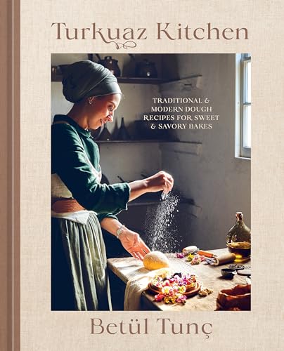 Turkuaz Kitchen: Traditional and Modern Dough Recipes for Sweet and Savory Bakes: A Baking Book